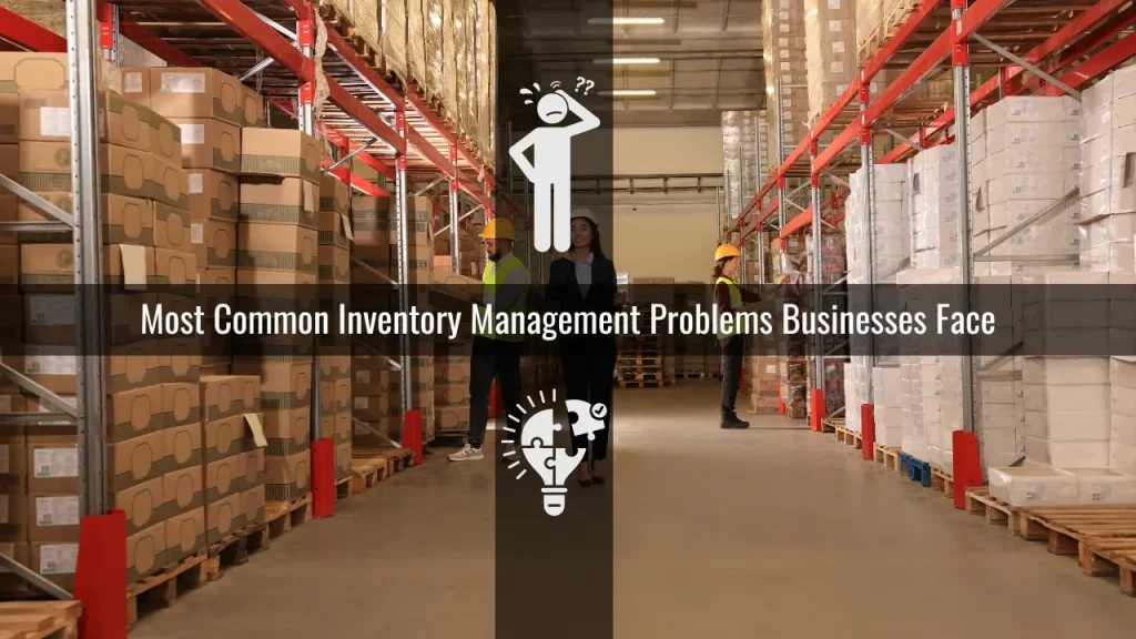 Most Common Inventory Management Problems Businesses Face