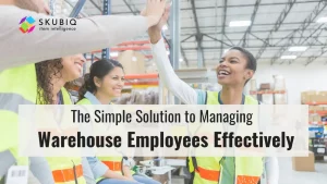 How to Manage Warehouse Employees Effectively