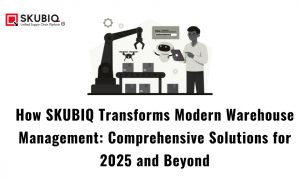 How SKUBIQ Transforms Modern Warehouse Management: Comprehensive Solutions for 2025 and Beyond
