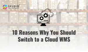 10 Reasons Why You Should Switch to a Cloud WMS