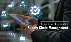 5 Essential Elements of Supply Chain Management