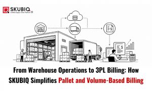 From Warehouse Operations to 3PL Billing: How SKUBIQ Simplifies Pallet and Volume-Based Billing