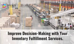 Improving Decision-Making with Your Inventory fulfillment services.