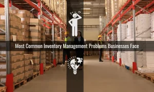 What Are the Most Common Inventory Management Problems Businesses Face?