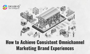 How to Achieve Consistent Omnichannel Marketing Brand Experiences