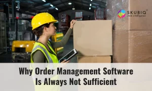 Why Order Management Software Is Always Not Sufficient