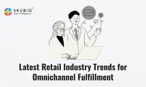 What are the Latest Retail Industry Trends for Omnichannel Fulfillment?