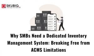 Why SMBs Need a Dedicated Inventory Management System: Breaking Free from ACMS Limitations