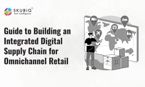 Guide to Building an Integrated Digital Supply Chain for Omnichannel Retail