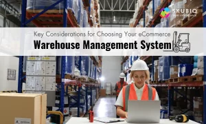 Key Considerations for Choosing Your eCommerce Warehouse Management System